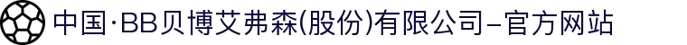 中国·BB贝博艾弗森(股份)有限公司-官方网站